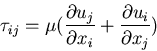 \begin{displaymath}\tau_{ij} = \mu (\frac{\partial u_j}{\partial x_i} + \frac{\partial u_i}{\partial x_j})\end{displaymath}