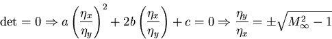 \begin{displaymath}\det = 0\Rightarrow a\left ( \frac{\eta_{x}}{\eta_{y}}\right ...
...arrow \frac{\eta_{y}}{\eta_{x}} = \pm \sqrt{M^{2}_{\infty} - 1}\end{displaymath}