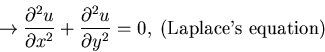 \begin{displaymath}% latex2html id marker 1818
\rightarrow \frac{\partial ^{2}u}...
...^{2}u}{\partial y^{2}} = 0,\; \mbox{{\rm (Laplace's equation)}}\end{displaymath}