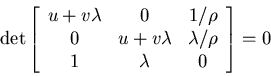 \begin{displaymath}\det \left [ \begin{array}{ccc} u + v \lambda & 0 & 1/\rho\\ ...
...ambda & \lambda/\rho\\
1 & \lambda & 0\end{array}\right ] = 0\end{displaymath}