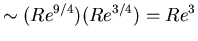 $\sim (Re^{9/4}) (Re^{3/4}) = Re^{3}$