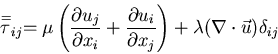 \begin{displaymath}\stackrel{=}{\tau}_{ij} = \mu \left (\frac{\partial u_{j}}{\p...
...x_{j}}\right ) +
\lambda (\nabla \cdot \vec{u}) \delta _{ij}\end{displaymath}