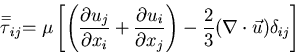 \begin{displaymath}\stackrel{=}{\tau}_{ij} = \mu \left[ \left (\frac{\partial u_...
...ight ) - \frac{2}{3} (\nabla \cdot \vec{u}) \delta_{ij}\right ]\end{displaymath}
