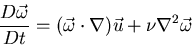 \begin{displaymath}\frac{D\vec{\omega}}{Dt} = (\vec{\omega}\cdot \nabla)\vec{u} + \nu \nabla^{2} \vec{\omega}\end{displaymath}