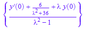 {(D(y)(0) + 6/(`&lambda;`^2 + 36) + `&lambda;`*y(0))/(`&lambda;`^2 - 1)}