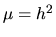 $\mu = h^2$
