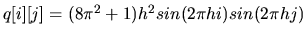 $q[i][j] = (8 \pi^2 + 1) h^2 sin(2\pi h i) sin(2\pi h j)$
