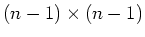 $(n-1) \times (n-1)$