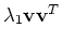$\lambda_1 {\bf v} {\bf v}^T$