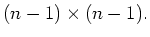 $(n-1) \times (n-1).$
