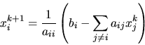 \begin{displaymath}x_i^{k+1} = \frac{1}{a_{ii}}\left( b_i - \sum_{j\neq i} a_{ij} x_j^k \right)
\end{displaymath}