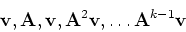 \begin{displaymath}{\bf v}, {\bf A}, {\bf v}, {\bf A}^2 {\bf v}, \ldots {\bf A}^{k-1} {\bf v}
\end{displaymath}