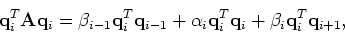 \begin{displaymath}{\bf q}_i^T {\bf A}{\bf q}_i = \beta_{i-1}{\bf q}^T_i {\bf q}...
... _i {\bf q}_i^T {\bf q}_i + \beta_i {\bf q}^T_i {\bf q}_{i+1},
\end{displaymath}