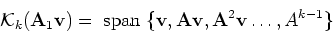 \begin{displaymath}{\cal K}_k({\bf A}_1 {\bf v}) = \; {\rm span}\; \{ {\bf v},
{\bf A}{\bf v}, {\bf A}^2 {\bf v} \ldots, A^{k-1}\}
\end{displaymath}