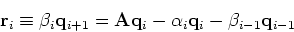 \begin{displaymath}{\bf r}_i \equiv \beta_i {\bf q}_{i+1} =
{\bf A} {\bf q}_i - \alpha_i {\bf q}_i - \beta_{i-1} {\bf q}_{i-1}\end{displaymath}
