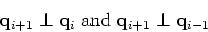\begin{displaymath}{\bf q}_{i+1} \perp {\bf q}_{i}\; {\rm and}\; {\bf q}_{i+1}
\perp {\bf q}_{i-1}\end{displaymath}