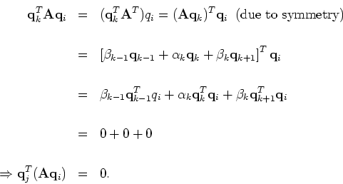 \begin{eqnarray*}{\bf q}_k^T {\bf A}{\bf q}_i & = & ({\bf q}^T_k {\bf A}^T)q_i =...
... + 0\\
\\
\Rightarrow {\bf q}^T_j({\bf A} {\bf q} _i)& = & 0.
\end{eqnarray*}