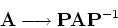 \begin{displaymath}{\bf A} \longrightarrow {\bf P}{\bf A}{\bf P}^{-1}\end{displaymath}