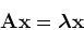 \begin{displaymath}{\bf A}{\bf x} = \mbox{\boldmath $\lambda$} {\bf x}\end{displaymath}