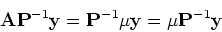 \begin{displaymath}{\bf A}{\bf P}^{-1}{\bf y} = {\bf P}^{-1} \mu {\bf y} =
\mu {\bf P}^{-1}{\bf y}
\end{displaymath}