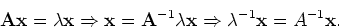 \begin{displaymath}{\bf A} {\bf x} = \lambda {\bf x} \Rightarrow {\bf x} =
{\bf...
...bda {\bf x} \Rightarrow \lambda^{-1} {\bf x} = A^{-1} {\bf x}.
\end{displaymath}