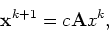 \begin{displaymath}{\bf x}^{k+1} = c{\bf A}x^k,
\end{displaymath}