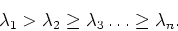 \begin{displaymath}\lambda_1 > \lambda_2 \geq \lambda_3 \ldots \geq \lambda_n.\end{displaymath}