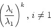 \begin{displaymath}\left (\frac{\lambda_i}{\lambda_1}\right )^k, \, i \not= 1\end{displaymath}