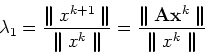 \begin{displaymath}\lambda_1 = \frac{\parallel x^{k+1}\parallel}{\parallel x^k\p...
...ac{\parallel {\bf A}{\bf x}^k\parallel}{\parallel x^k\parallel}\end{displaymath}