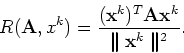 \begin{displaymath}R({\bf A}, x^k) =
\frac{({\bf x}^k)^T{\bf A}{\bf x}^k}{\parallel {\bf x}^k\parallel^2}.
\end{displaymath}