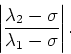 \begin{displaymath}\left \vert \frac{\lambda_2 - \sigma}{\lambda_1 - \sigma}\right \vert.
\end{displaymath}