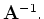 ${\bf A}^{-1}.$