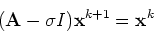 \begin{displaymath}({\bf A} - \sigma I){\bf x}^{k+1} = {\bf x}^k\end{displaymath}
