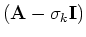 $({\bf A} - \sigma_k{\bf I})$