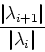 \begin{displaymath}\frac{\vert\lambda_{i+1}\vert}{\vert\lambda_i\vert}\end{displaymath}
