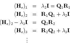 \begin{eqnarray*}({\bf H}_e)_1 & = & \lambda_2{\bf I} = {\bf Q}_1 {\bf R}_1\\
(...
... H}_e)_3 & = & {\bf R}_2 {\bf Q}_2 + \lambda_3 {\bf I}\\
\vdots
\end{eqnarray*}