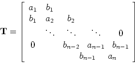 \begin{displaymath}{\bf T} = \left [ \begin{array}{cccccc}
a_1 & b_1 \\
b_1 & a...
...hspace*{-.3in}b_{n-1} & \hspace*{-.3in}a_n
\end{array}\right ]\end{displaymath}