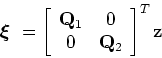 \begin{displaymath}\mbox{\boldmath $\xi$ }= \left [ \begin{array}{cc}
{\bf Q}_1 & 0\\
0 & {\bf Q}_2 \end{array} \right ]^T {\bf z}\end{displaymath}