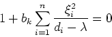 \begin{displaymath}1 + b_k \sum^n_{i=1} \frac{\xi_i^2}{d_i-\lambda} = 0\end{displaymath}