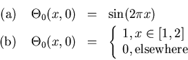 \begin{eqnarray*}\mbox{{\rm (a)}}\;\;\;\; \Theta_0 (x,0) & = & \sin (2\pi x)\\ 
...
...1, x\in [1,2]\\
0, \mbox{{\rm elsewhere}}\end{array}\right .
\end{eqnarray*}