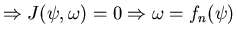 $\Rightarrow J(\psi, \omega) = 0 \Rightarrow \omega = f_{n} (\psi)$