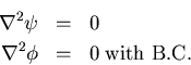 \begin{eqnarray*}\nabla^{2} \psi &= &0\\
\nabla^{2} \phi &= & 0\; \mbox{{\rm with B.C.}}
\end{eqnarray*}