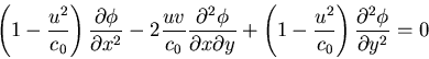 \begin{displaymath}\left ( 1 - \frac{u^{2}}{c_{0}} \right ) \frac{\partial \phi}...
...^{2}}{c_0}\right ) \frac{\partial^{2} \phi}{\partial y^{2}} = 0\end{displaymath}