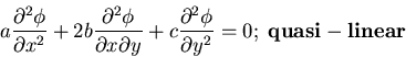 \begin{displaymath}a \frac{\partial ^{2}\phi}{\partial x ^{2}} + 2b \frac{\parti...
...ial ^{2} \phi}{\partial y^{2}} = 0; \; {\rm {\bf quasi-linear}}\end{displaymath}