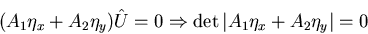 \begin{displaymath}(A_{1} \eta_{x} + A_{2} \eta_{y} )\hat{U} = 0 \Rightarrow \det \vert A_{1} \eta_{x} + A_{2} \eta_{y}\vert=0\end{displaymath}