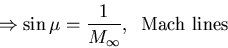 \begin{displaymath}\Rightarrow \sin \mu = \frac{1}{M_{\infty}}, \;\; \mbox{{\rm Mach lines}}\end{displaymath}