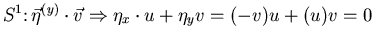 $S^{1} \colon \vec{\eta}^{(y)} \cdot \vec{v} \Rightarrow \eta_{x} \cdot u + \eta_{y} v = (-v)u+(u)v=0$