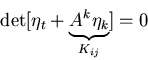 \begin{displaymath}\det [\eta_{t} + \underbrace{A^{k}\eta_{k}}_{K_{ij}}]=0\end{displaymath}