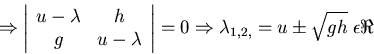 \begin{displaymath}\Rightarrow \left \vert \begin{array}{ccc}
u -\lambda & h\\ ...
... 0 \Rightarrow \lambda _{1,2,} = u \pm \sqrt{gh}\; \epsilon \Re\end{displaymath}