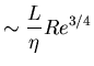 $\displaystyle{\sim \frac{L}{\eta} Re^{3/4}}$